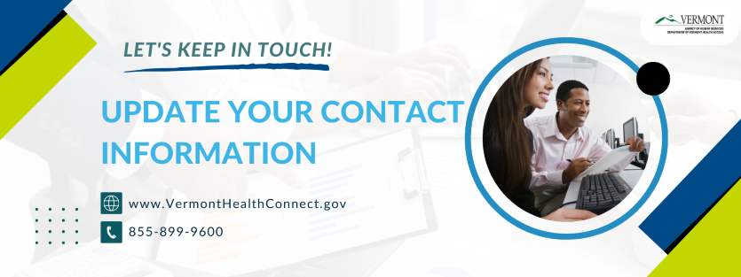 Graphics stating "let's keep in touch! Update your contact information. Online at www.VermontHealthConnect.gov. Call 855-899-9600". Image of people at computer.